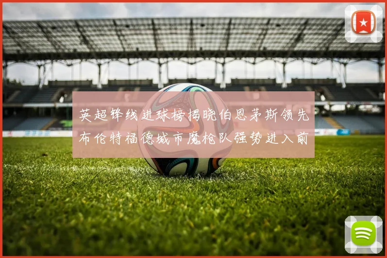 英超锋线进球榜揭晓伯恩茅斯领先布伦特福德城市魔枪队强势进入前六